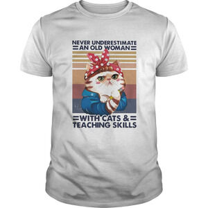 Never Underestimate An Old Woman With Cats And Teaching Skills  Shirt